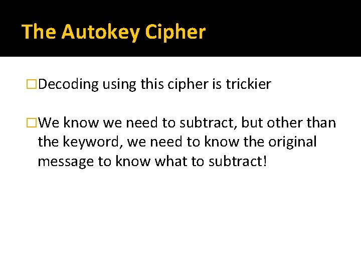 The Autokey Cipher �Decoding using this cipher is trickier �We know we need to