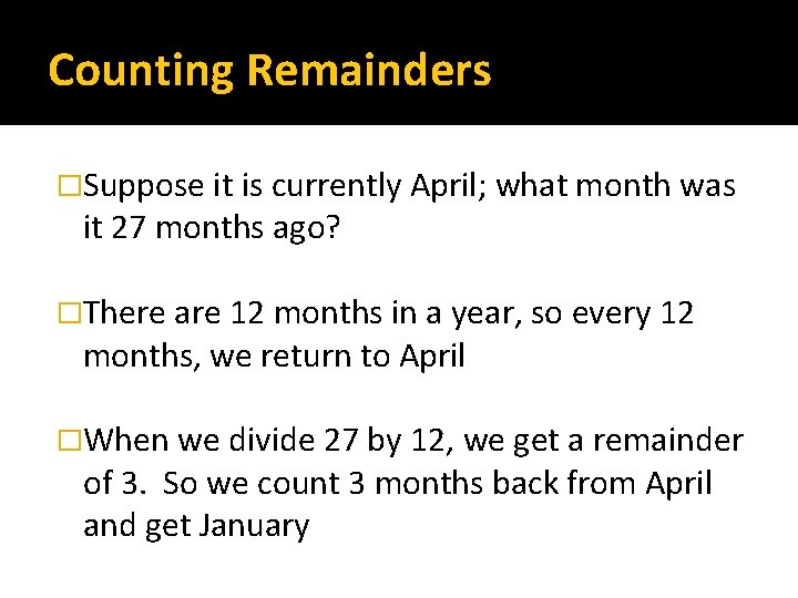 Counting Remainders �Suppose it is currently April; what month was it 27 months ago?