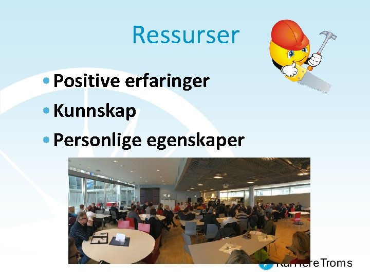 Ressurser • Positive erfaringer • Kunnskap • Personlige egenskaper 