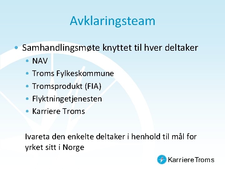 Avklaringsteam • Samhandlingsmøte knyttet til hver deltaker • NAV • Troms Fylkeskommune • Tromsprodukt