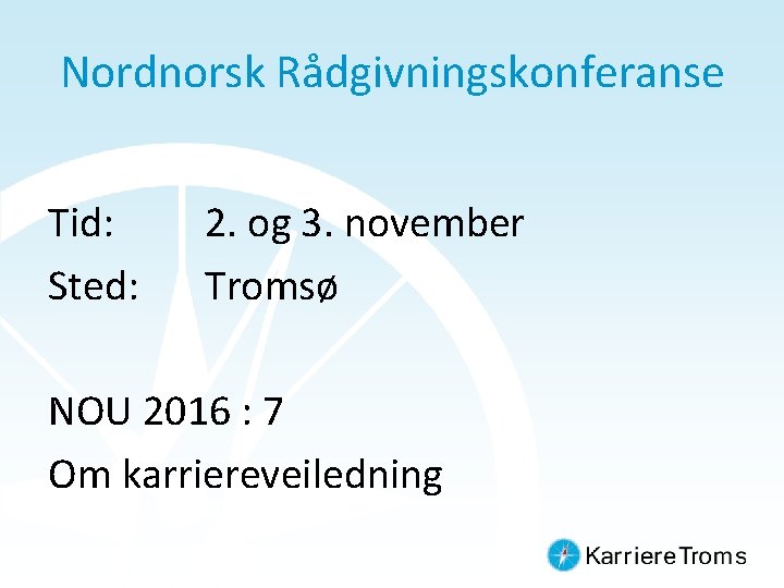 Nordnorsk Rådgivningskonferanse Tid: Sted: 2. og 3. november Tromsø NOU 2016 : 7 Om