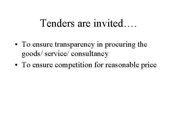 Tenders are invited…. • To ensure transparency in procuring the goods/ service/ consultancy •