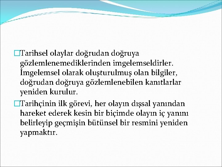 �Tarihsel olaylar doğrudan doğruya gözlemlenemediklerinden imgelemseldirler. İmgelemsel olarak oluşturulmuş olan bilgiler, doğrudan doğruya gözlemlenebilen