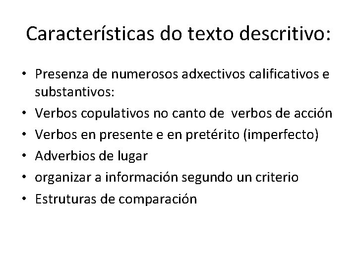 Características do texto descritivo: • Presenza de numerosos adxectivos calificativos e substantivos: • Verbos