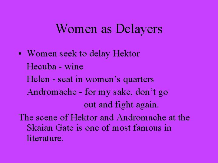 Women as Delayers • Women seek to delay Hektor Hecuba - wine Helen -