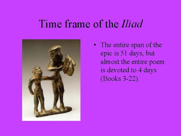 Time frame of the Iliad • The entire span of the epic is 51