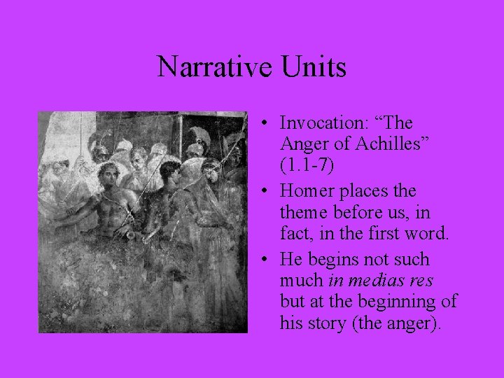 Narrative Units • Invocation: “The Anger of Achilles” (1. 1 -7) • Homer places
