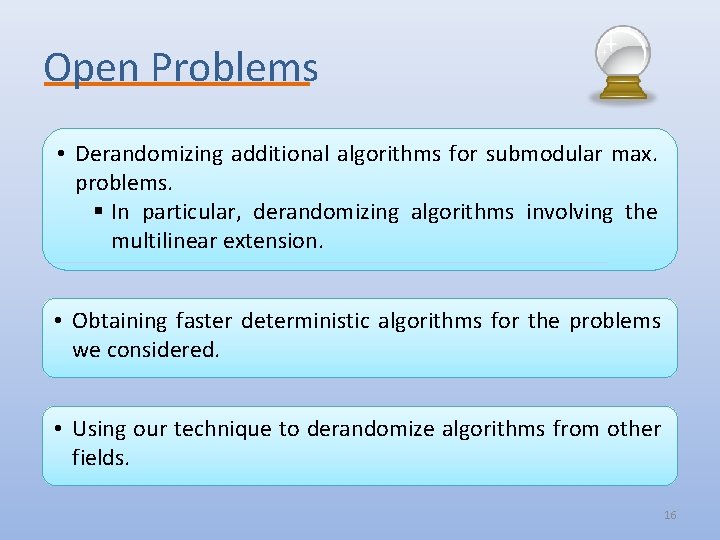 Open Problems • Derandomizing additional algorithms for submodular max. problems. § In particular, derandomizing