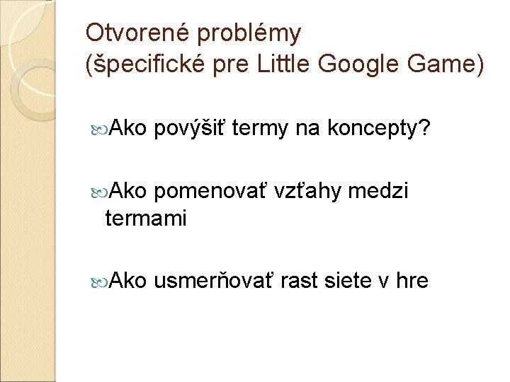 Otvorené problémy (špecifické pre Little Google Game) Ako povýšiť termy na koncepty? Ako pomenovať