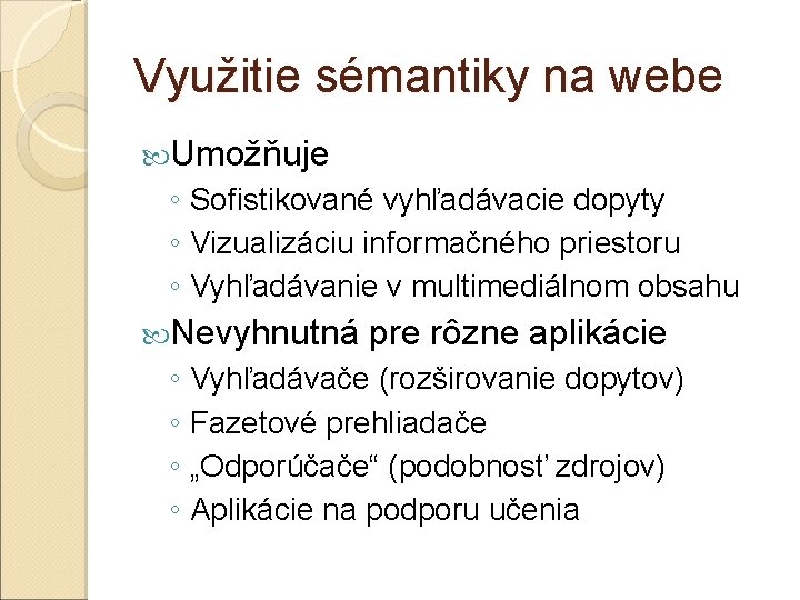 Využitie sémantiky na webe Umožňuje ◦ Sofistikované vyhľadávacie dopyty ◦ Vizualizáciu informačného priestoru ◦