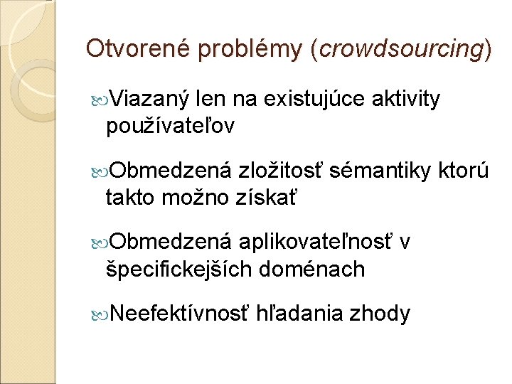 Otvorené problémy (crowdsourcing) Viazaný len na existujúce aktivity používateľov Obmedzená zložitosť sémantiky ktorú takto