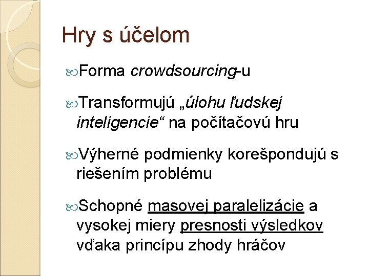 Hry s účelom Forma crowdsourcing-u Transformujú „úlohu ľudskej inteligencie“ na počítačovú hru Výherné podmienky