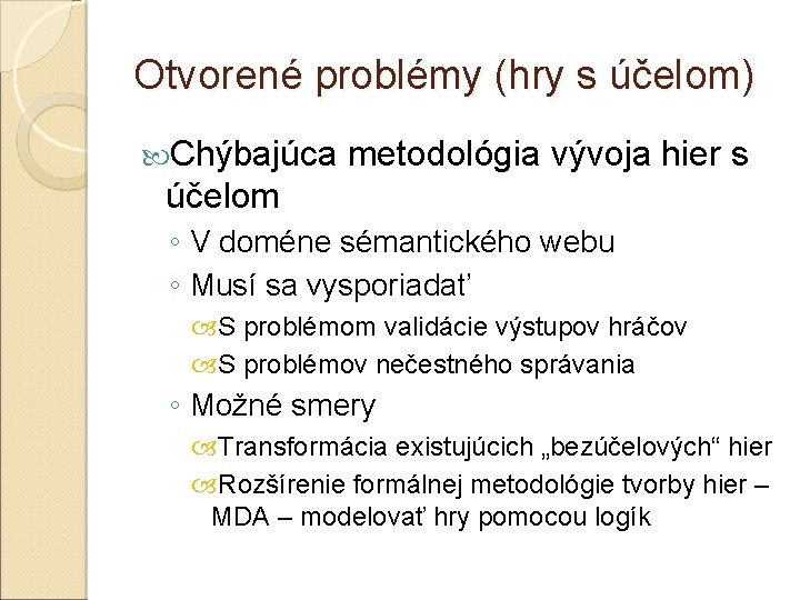 Otvorené problémy (hry s účelom) Chýbajúca metodológia vývoja hier s účelom ◦ V doméne