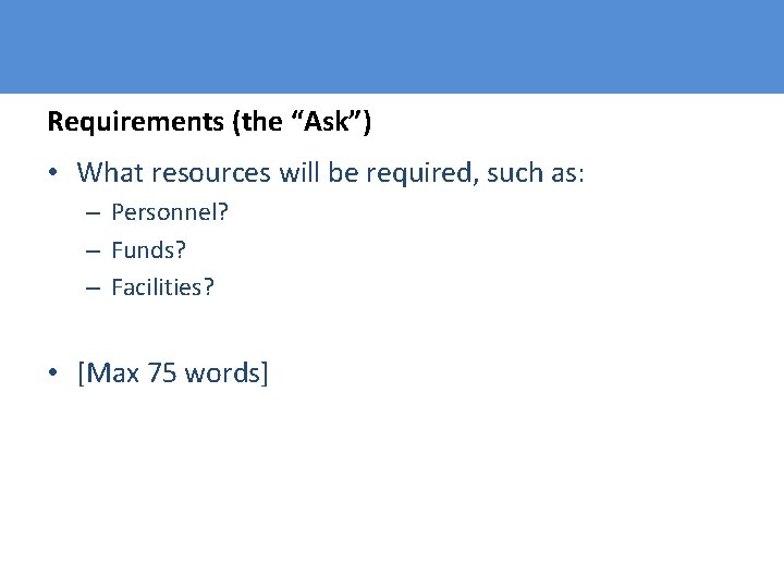 Requirements (the “Ask”) • What resources will be required, such as: – Personnel? –