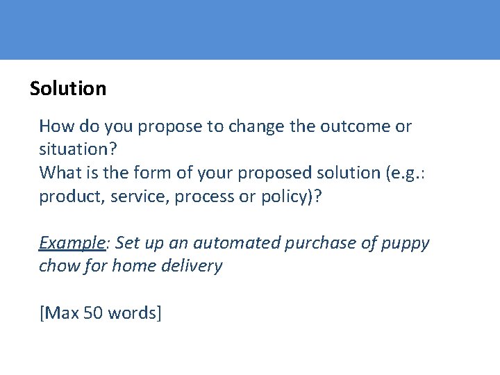 Solution How do you propose to change the outcome or situation? What is the