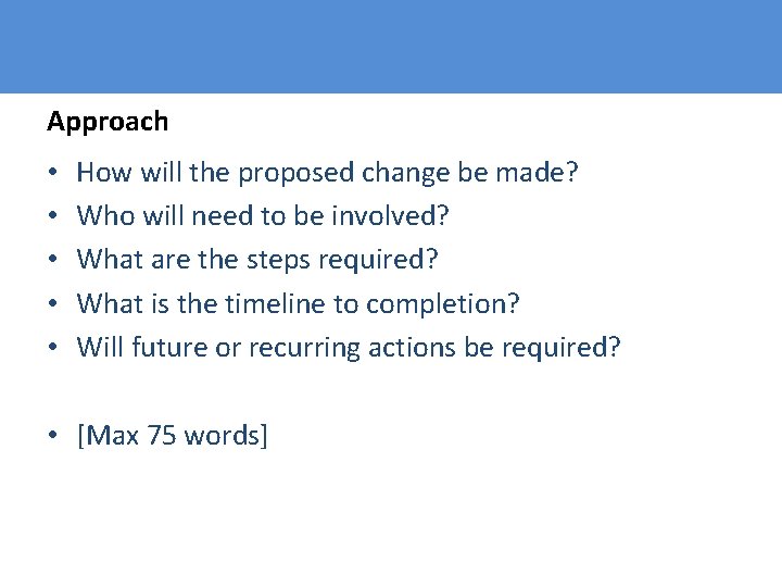 Approach • • • How will the proposed change be made? Who will need
