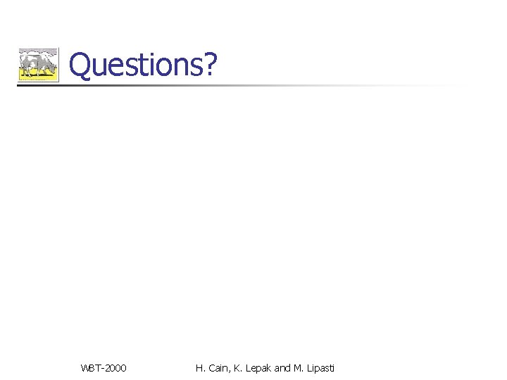 Questions? WBT-2000 H. Cain, K. Lepak and M. Lipasti Questions? WBT-2000 H. Cain, K. Lepak and M. Lipasti