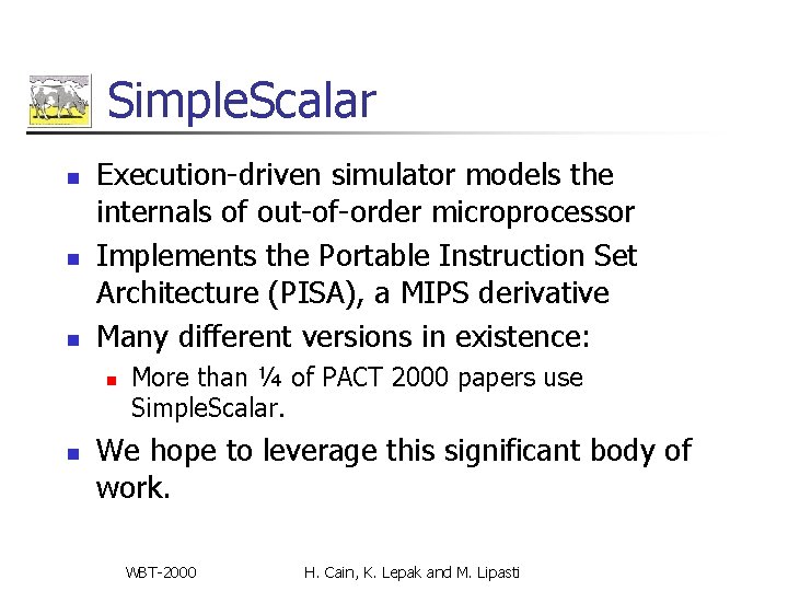 Simple. Scalar n n n Execution-driven simulator models the internals of out-of-order microprocessor Implements Simple. Scalar n n n Execution-driven simulator models the internals of out-of-order microprocessor Implements