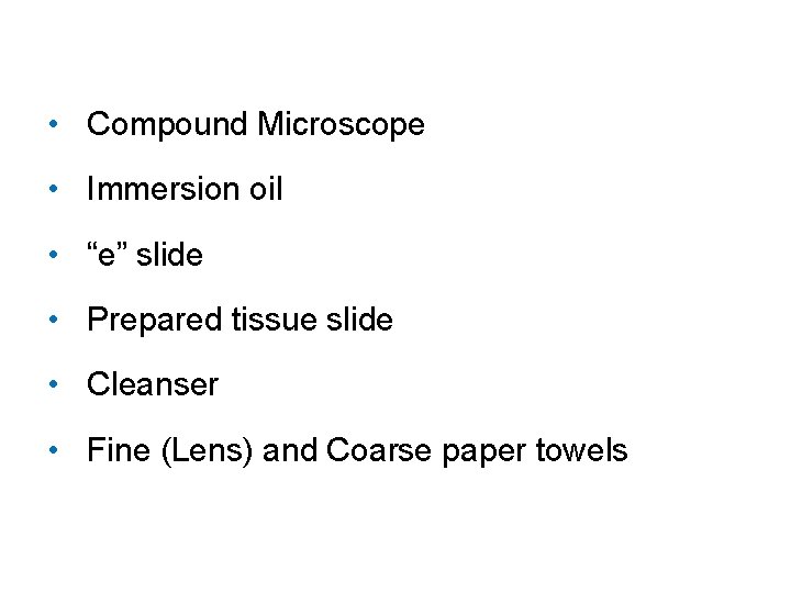  • Compound Microscope • Immersion oil • “e” slide • Prepared tissue slide