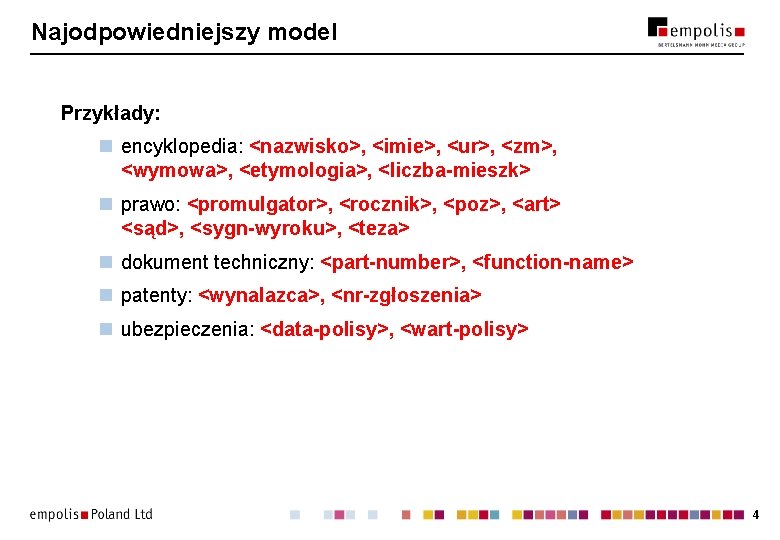 Najodpowiedniejszy model Przykłady: n encyklopedia: <nazwisko>, <imie>, <ur>, <zm>, <wymowa>, <etymologia>, <liczba-mieszk> n prawo: