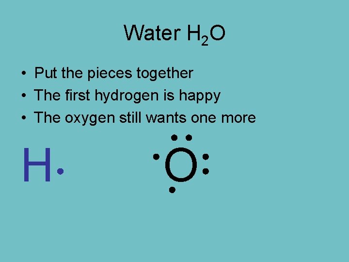 Water H 2 O • Put the pieces together • The first hydrogen is