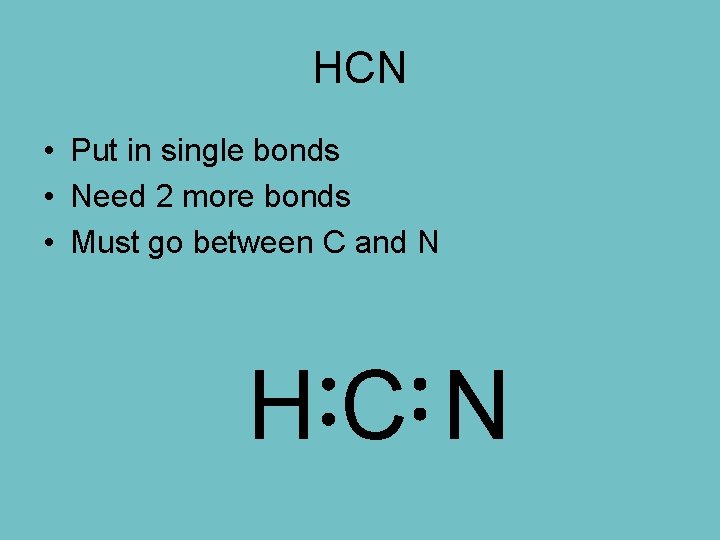 HCN • Put in single bonds • Need 2 more bonds • Must go