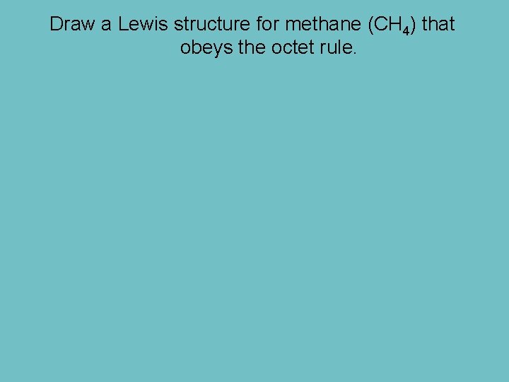 Draw a Lewis structure for methane (CH 4) that obeys the octet rule. 