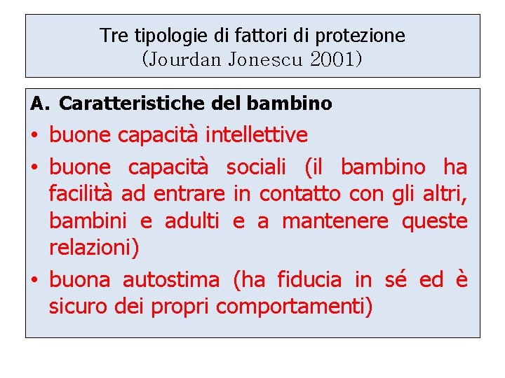 Tre tipologie di fattori di protezione (Jourdan Jonescu 2001) A. Caratteristiche del bambino •