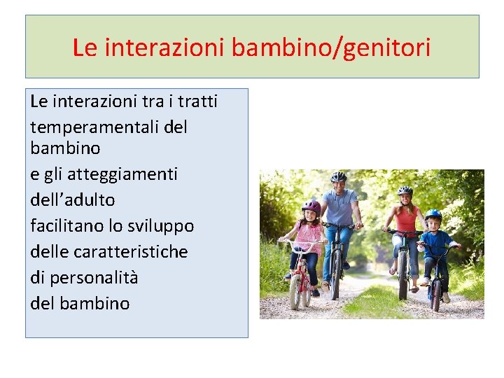 Le interazioni bambino/genitori Le interazioni tratti temperamentali del bambino e gli atteggiamenti dell’adulto facilitano