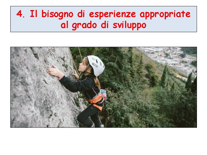 4. Il bisogno di esperienze appropriate al grado di sviluppo 