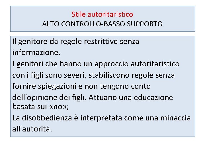 Stile autoritaristico ALTO CONTROLLO-BASSO SUPPORTO Il genitore da regole restrittive senza informazione. I genitori