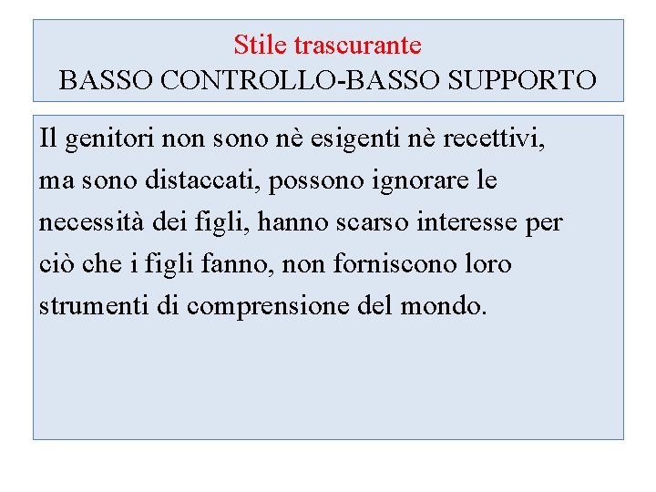 Stile trascurante BASSO CONTROLLO-BASSO SUPPORTO Il genitori non sono nè esigenti nè recettivi, ma