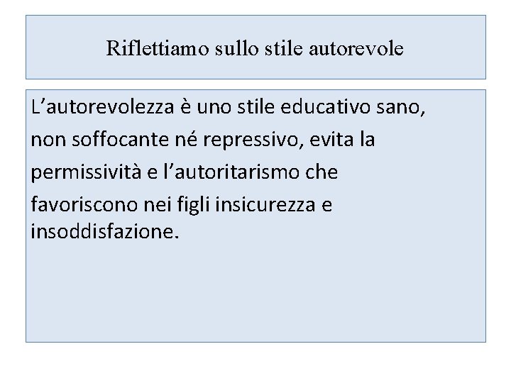 Riflettiamo sullo stile autorevole L’autorevolezza è uno stile educativo sano, non soffocante né repressivo,