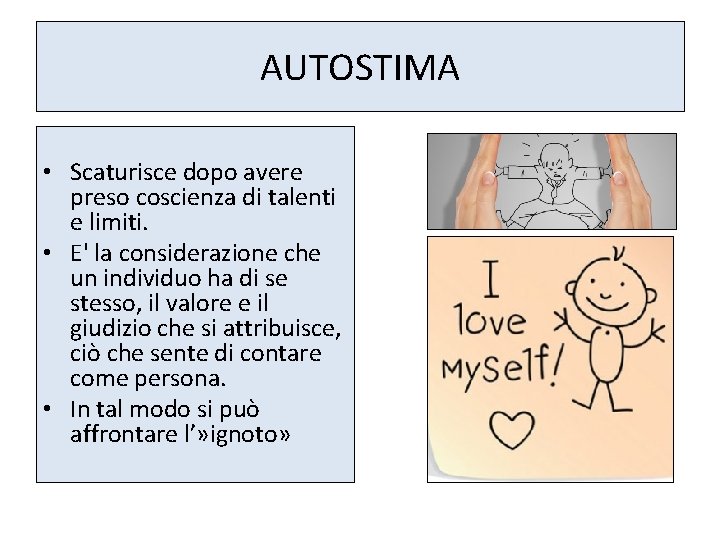 AUTOSTIMA • Scaturisce dopo avere preso coscienza di talenti e limiti. • E' la