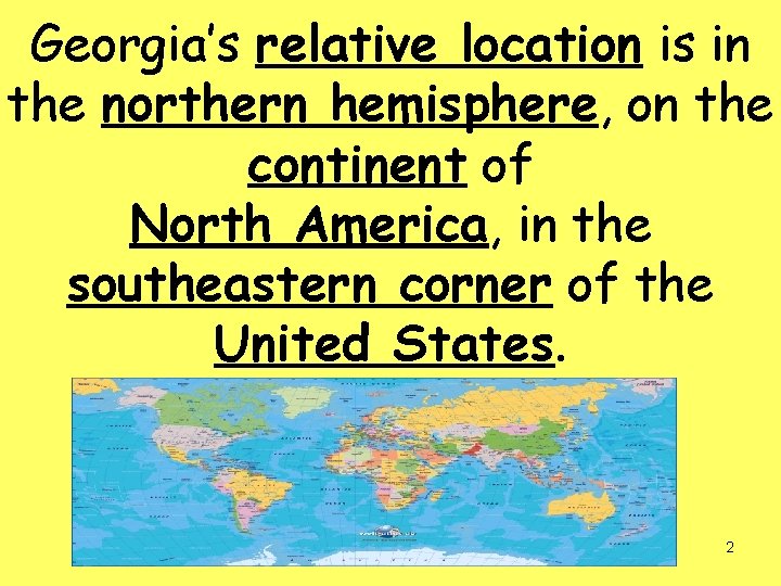 Georgia’s relative location is in the northern hemisphere, on the continent of North America,