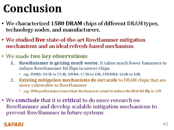 Conclusion • We characterized 1580 DRAM chips of different DRAM types, technology nodes, and