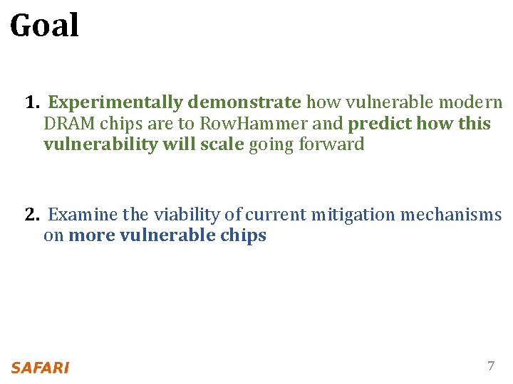 Goal 1. Experimentally demonstrate how vulnerable modern DRAM chips are to Row. Hammer and