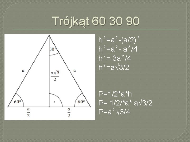 Trójkąt 60 30 90 h₂=a₂-(a/2)₂ ₂ h =a - a /4 h₂= 3 a₂/4