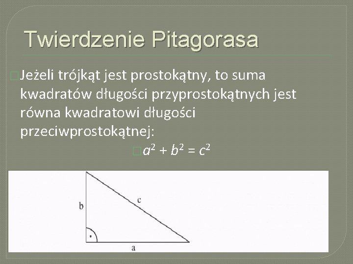 Twierdzenie Pitagorasa �Jeżeli trójkąt jest prostokątny, to suma kwadratów długości przyprostokątnych jest równa kwadratowi