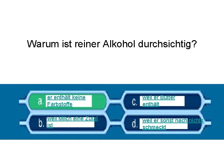 Warum ist reiner Alkohol durchsichtig? er enthält keine Farbstoffe weil er Butter enthält weil