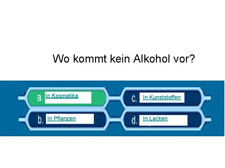 Wo kommt kein Alkohol vor? In Kosmetika In Pflanzen In Kunststoffen In Lacken 