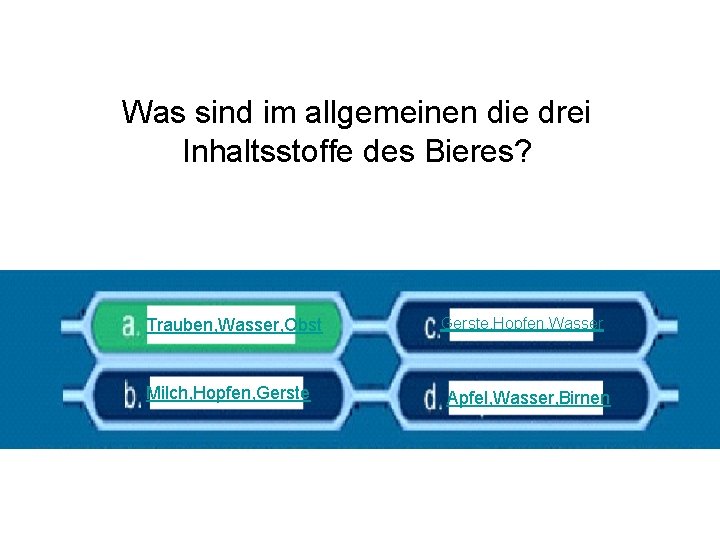 Was sind im allgemeinen die drei Inhaltsstoffe des Bieres? Trauben, Wasser, Obst Milch, Hopfen,