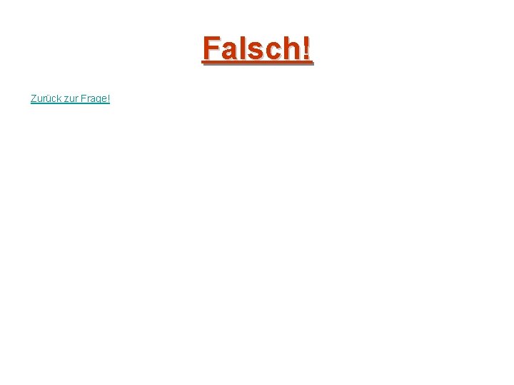 Falsch! Zurück zur Frage! 