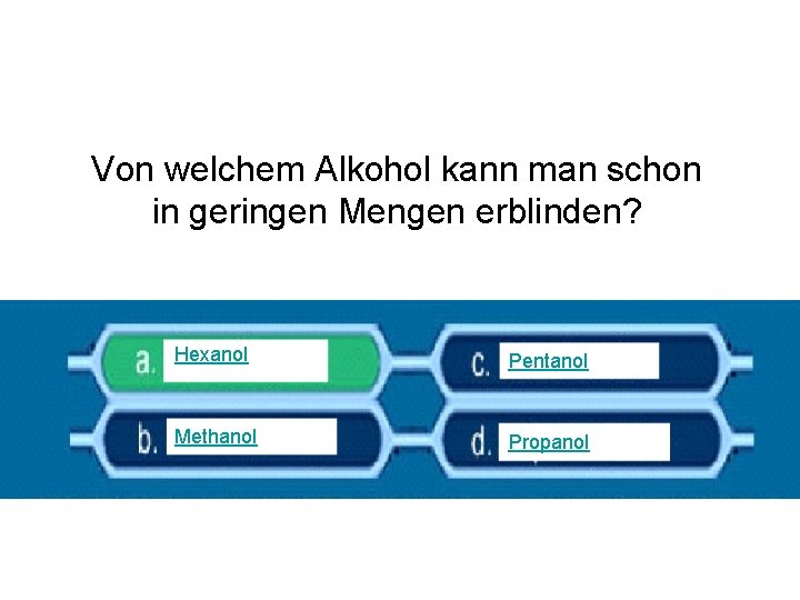 Von welchem Alkohol kann man schon in geringen Mengen erblinden? Hexanol Pentanol Methanol Propanol