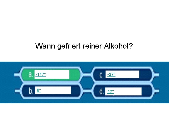 Wann gefriert reiner Alkohol? -117° 0° -27° 17° 