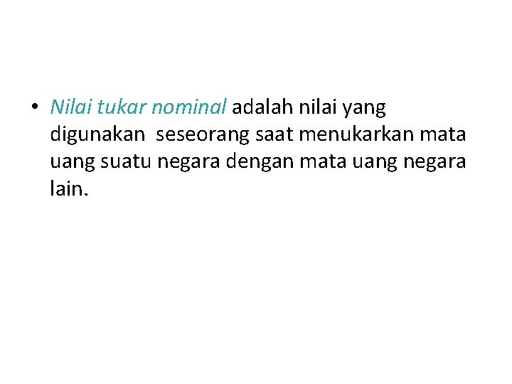 Nilai Tukar Nominal • Nilai tukar nominal adalah nilai yang digunakan seseorang saat menukarkan