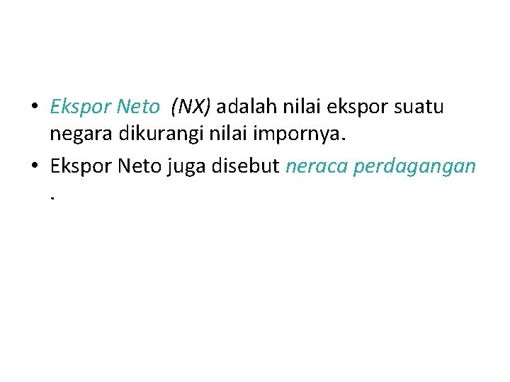 Arus Barang : Ekspor, Impor, Ekspor Neto • Ekspor Neto (NX) adalah nilai ekspor