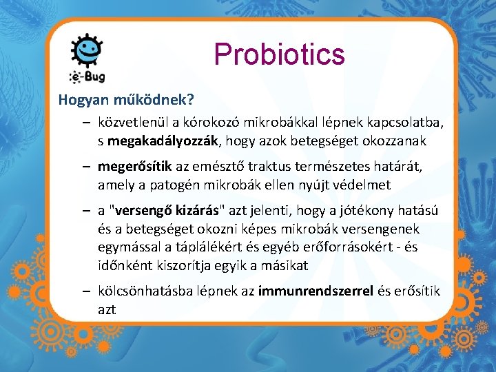 Probiotics Hogyan működnek? – közvetlenül a kórokozó mikrobákkal lépnek kapcsolatba, s megakadályozzák, hogy azok
