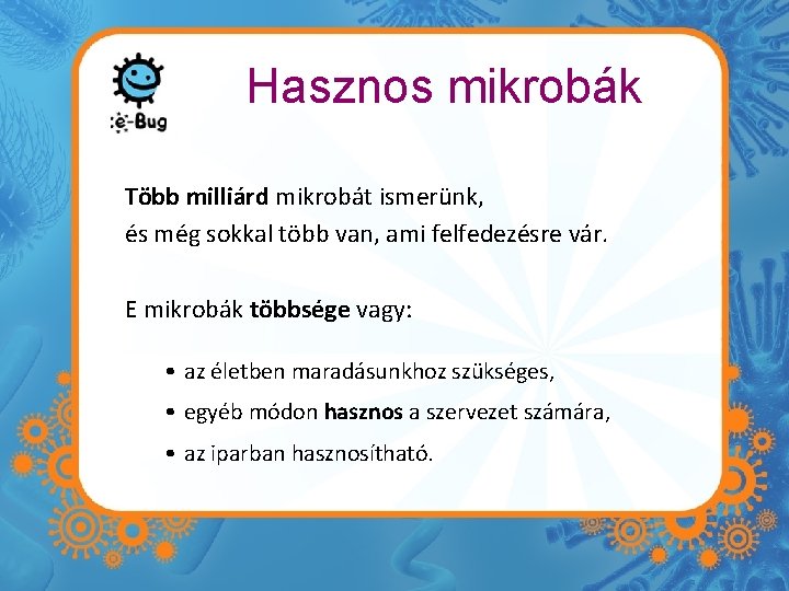 Hasznos mikrobák Több milliárd mikrobát ismerünk, és még sokkal több van, ami felfedezésre vár.