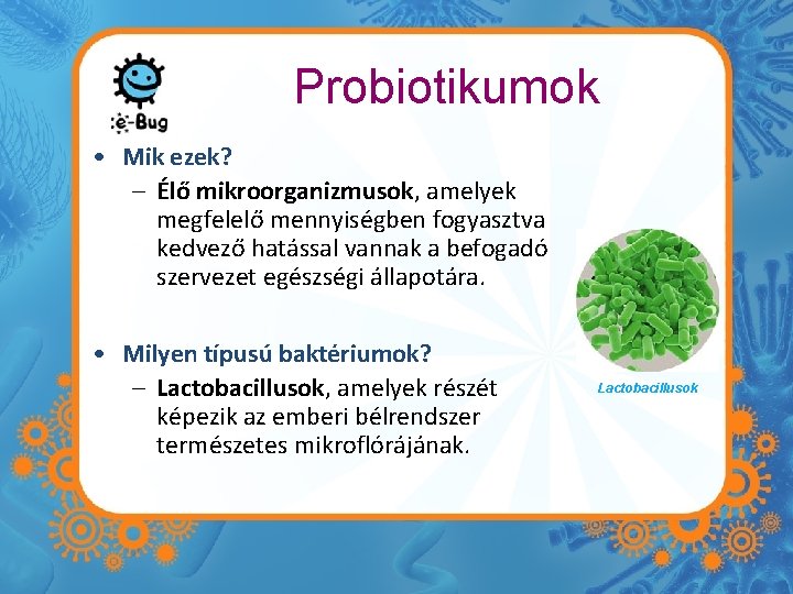 Probiotikumok • Mik ezek? – Élő mikroorganizmusok, amelyek megfelelő mennyiségben fogyasztva kedvező hatással vannak